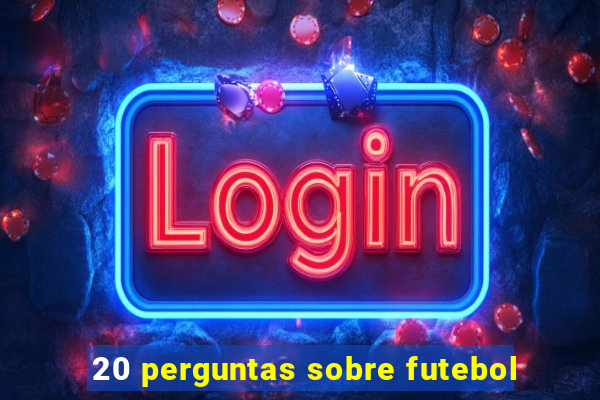 20 perguntas sobre futebol